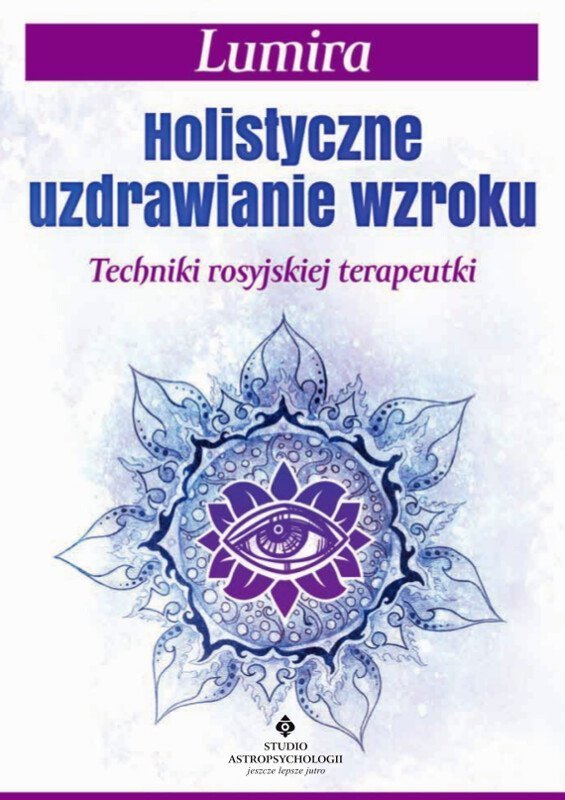 Holistyczne uzdrawianie wzroku Techniki rosyjskiej terapeutki