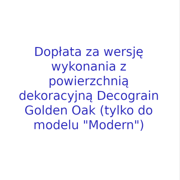 Dopłata za wersję wykonania z powierzchnią dekoracyjną Decograin Golden Oak