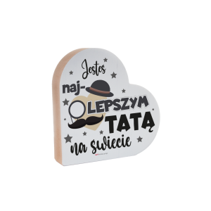 Drewniana tabliczka serce z podstawką wzbogacona lakierem UV z napisem Jesteś najlepszym Tatą na świecie. 12x2,5x12 cm